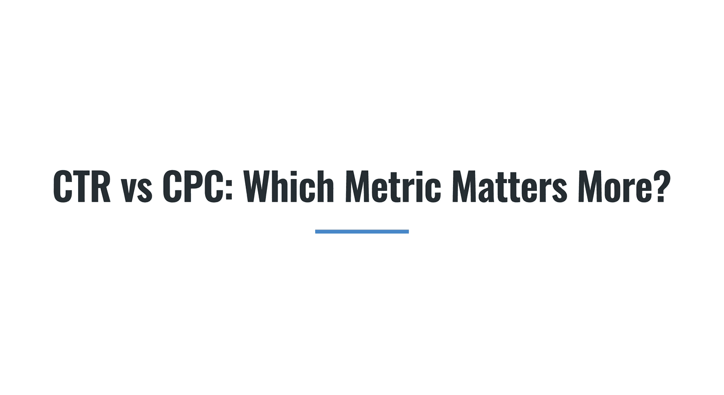 CTR vs CPC: Which Metric Matters More?