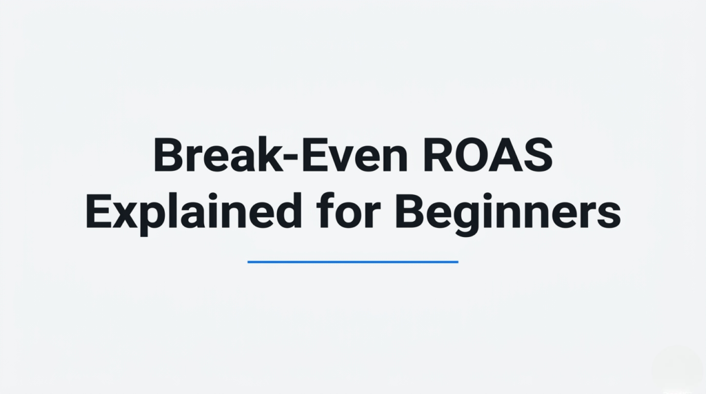 Break-Even ROAS Explained for Beginners