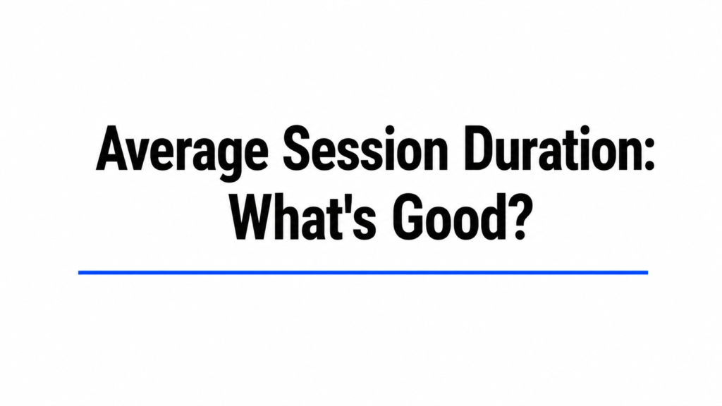 Average Session Duration: GA4 Context and Interpretation