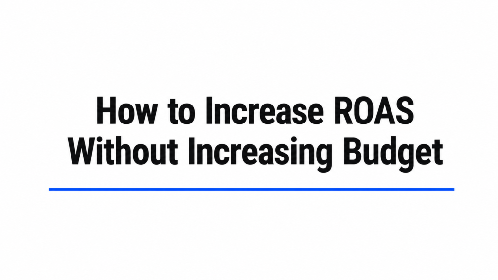 How to Increase ROAS Without Increasing Budget