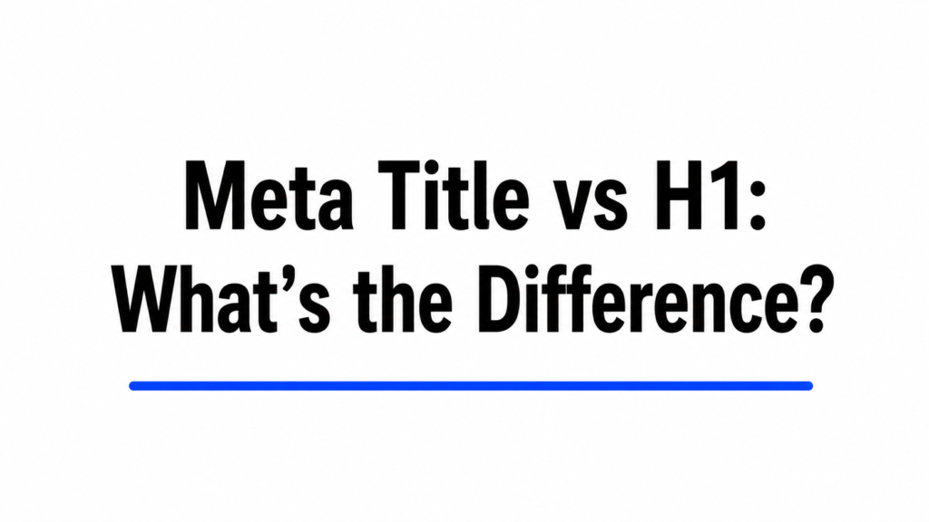 Meta Title vs H1: What’s the Difference?
